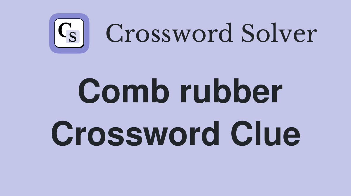 Comb rubber Crossword Clue