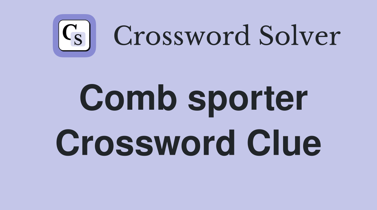 Comb sporter Crossword Clue