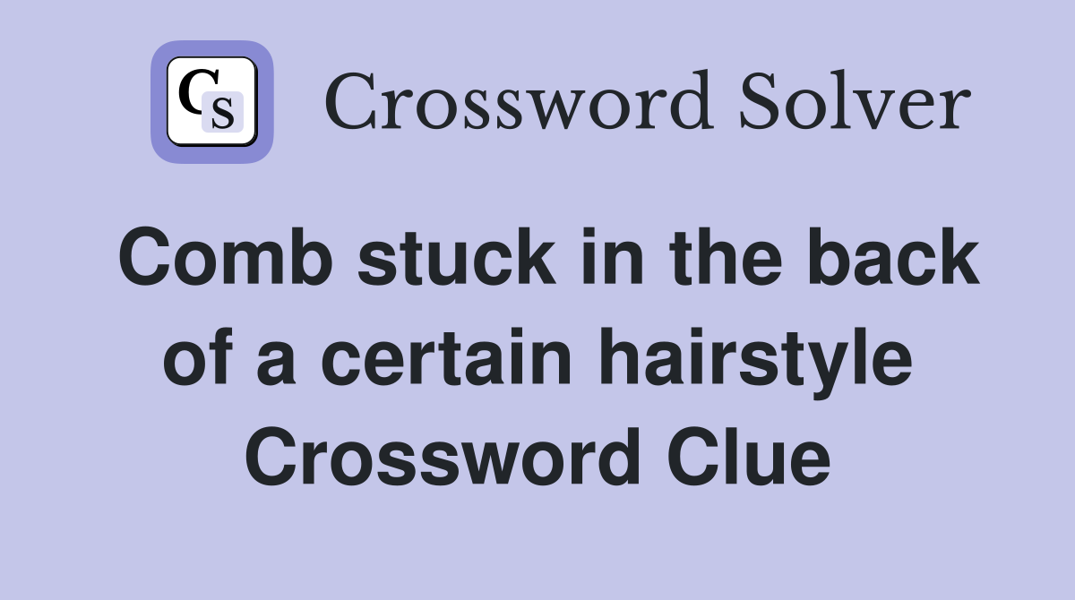 Comb stuck in the back of a certain hairstyle Crossword Clue
