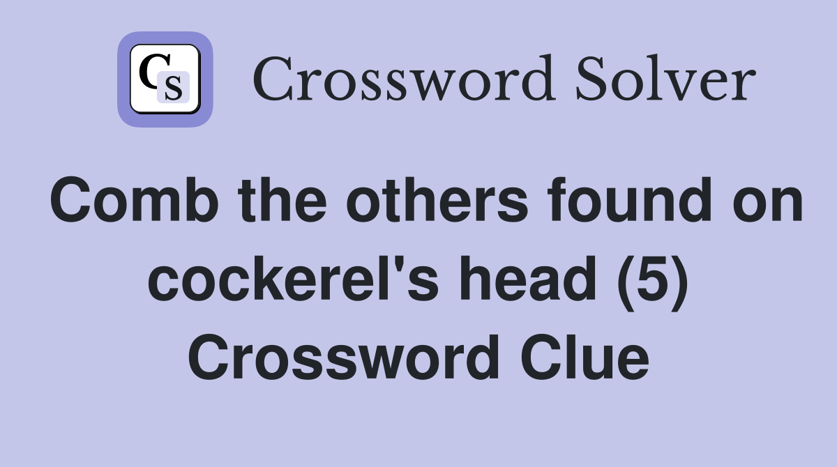 Comb the others found on cockerel's head (5) Crossword Clue