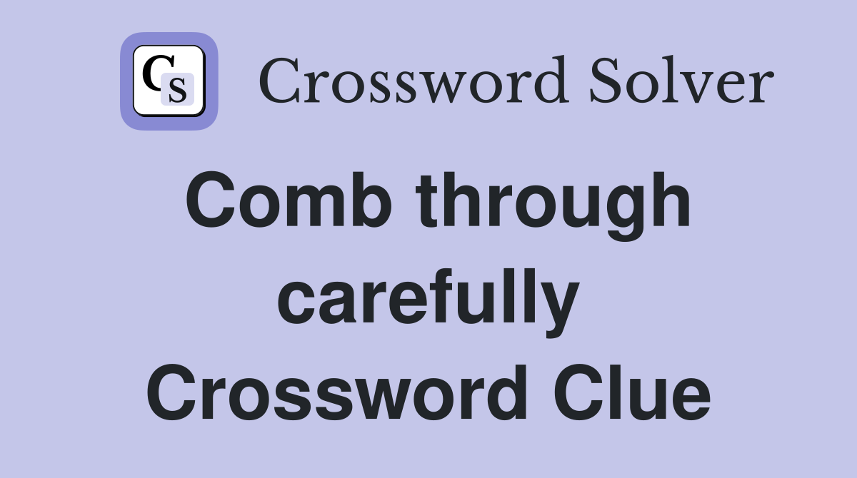 Comb through carefully Crossword Clue