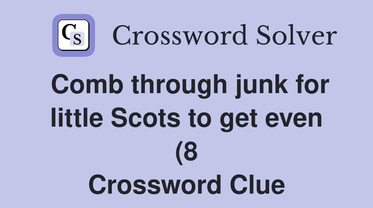 Comb through junk for little Scots to get even (8) Crossword Clue Comb through junk for little Scots to get even (8) Crossword Clue