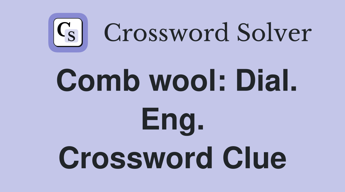 Comb wool: Dial. Eng. Crossword Clue