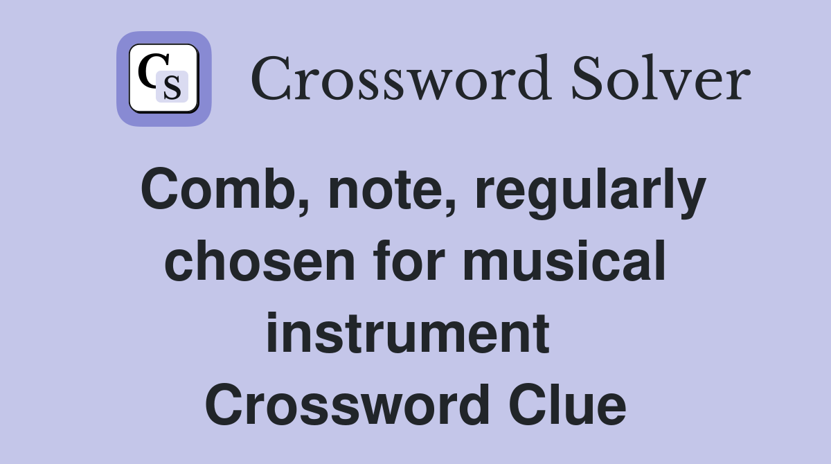 Comb, note, regularly chosen for musical instrument  Crossword Clue
