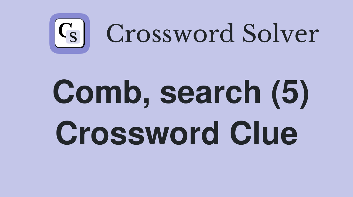 Comb, search (5) Crossword Clue