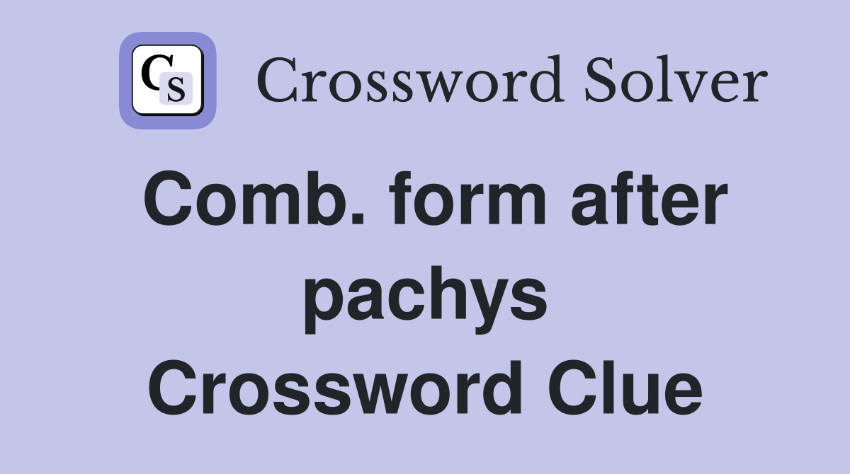 Comb. form after pachys Crossword Clue
