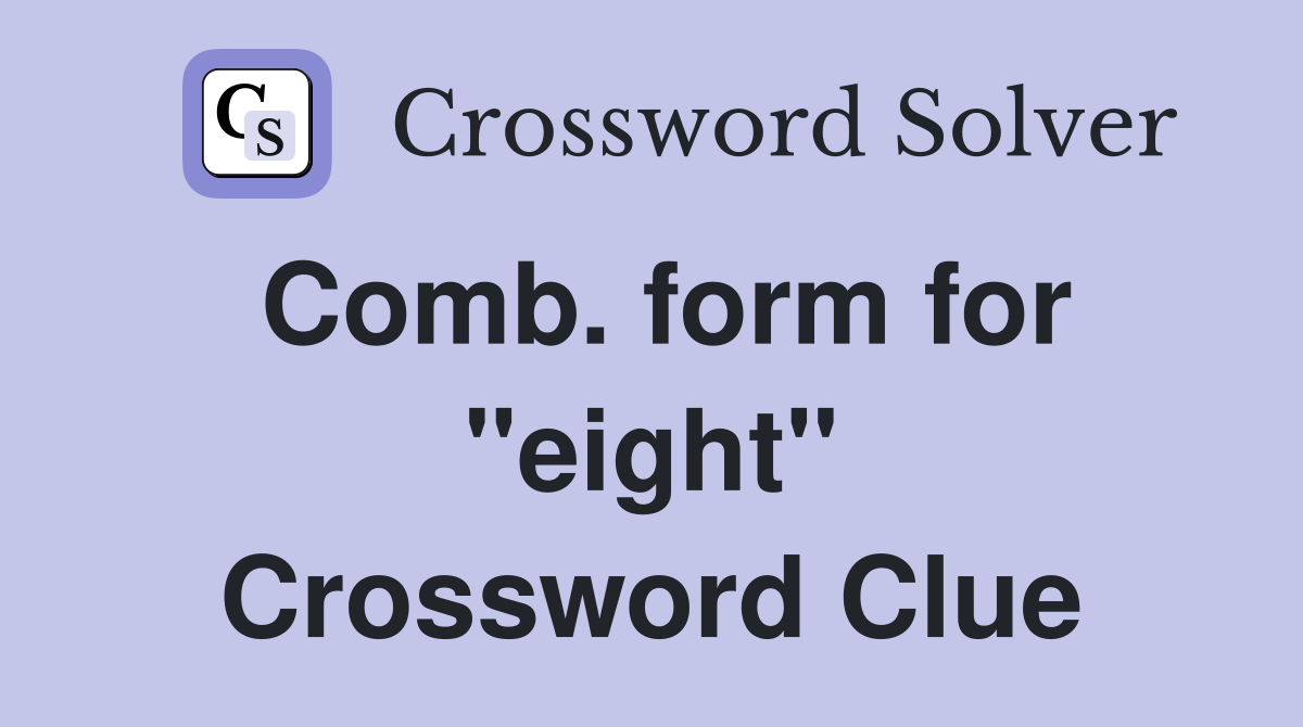 Comb. form for "eight" Crossword Clue