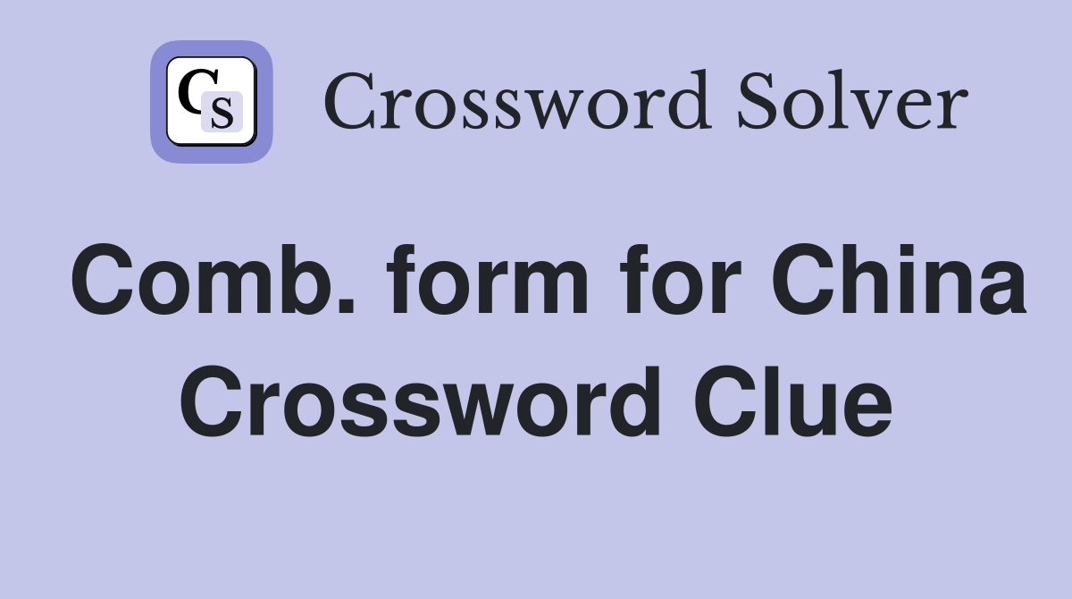 Comb. form for China Crossword Clue