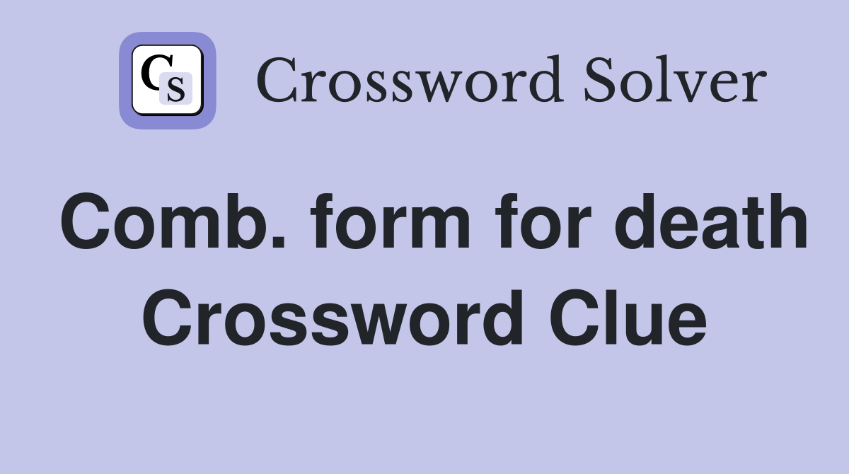 Comb. form for death Crossword Clue