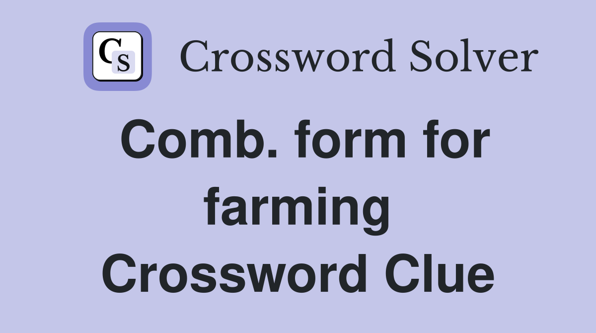 Comb. form for farming Crossword Clue
