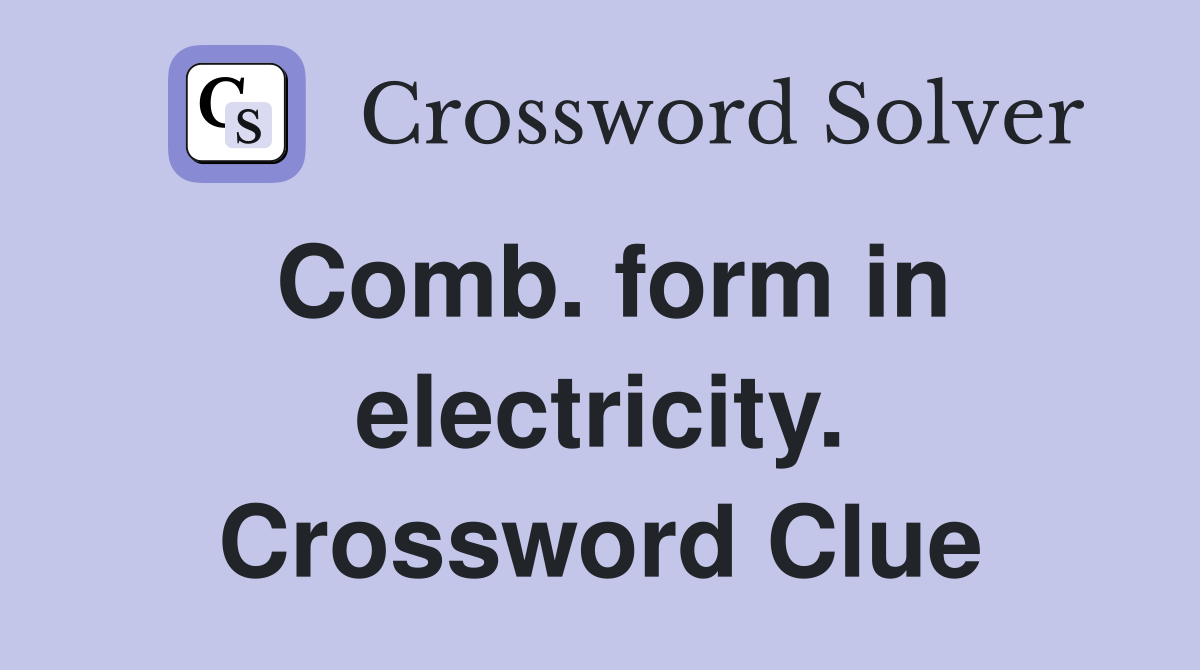 Comb. form in electricity. Crossword Clue