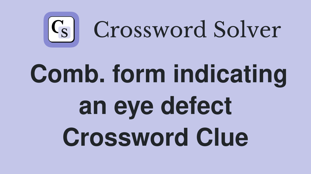 Comb. form indicating an eye defect Crossword Clue