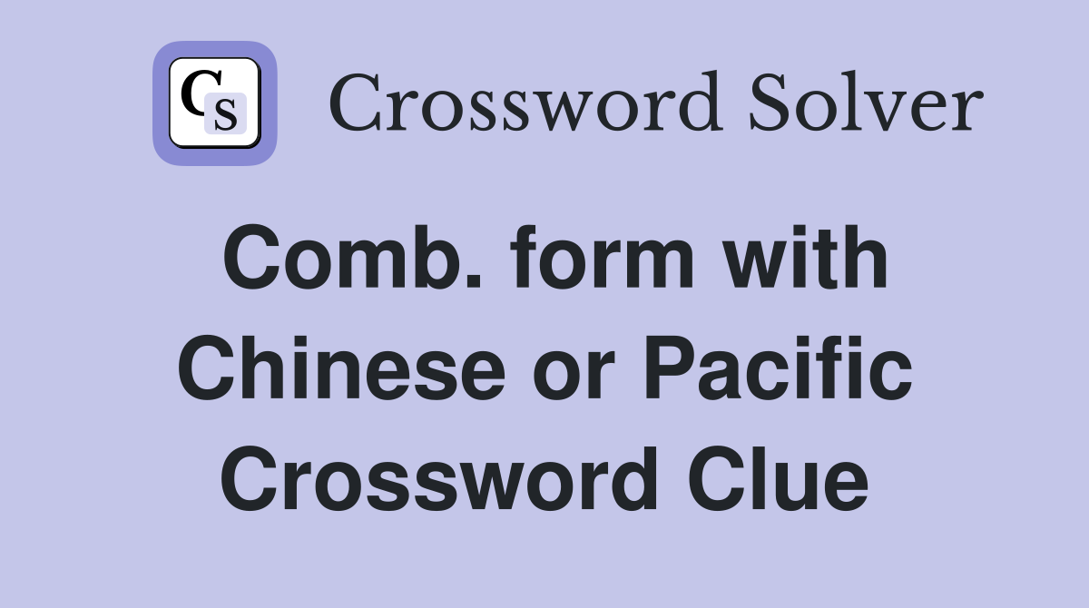 Comb. form with Chinese or Pacific Crossword Clue