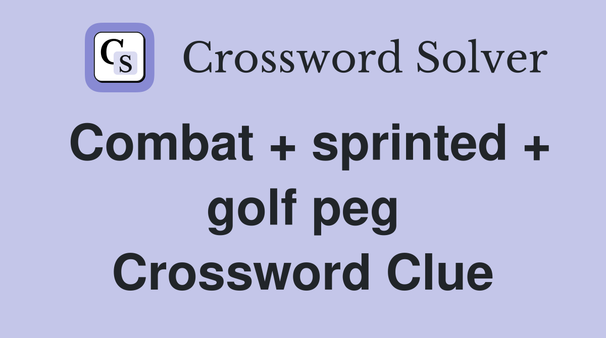Combat + sprinted + golf peg Crossword Clue