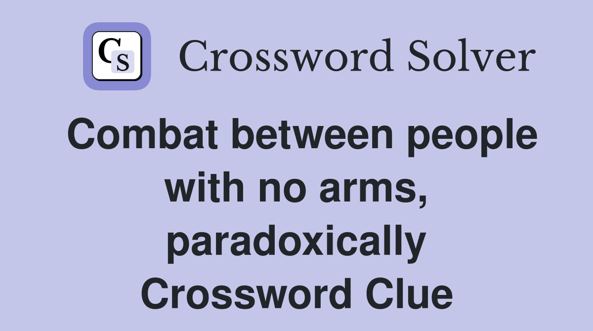 Combat between people with no arms, paradoxically Crossword Clue