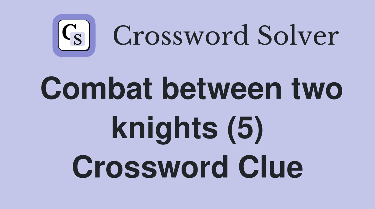 Combat between two knights (5) Crossword Clue
