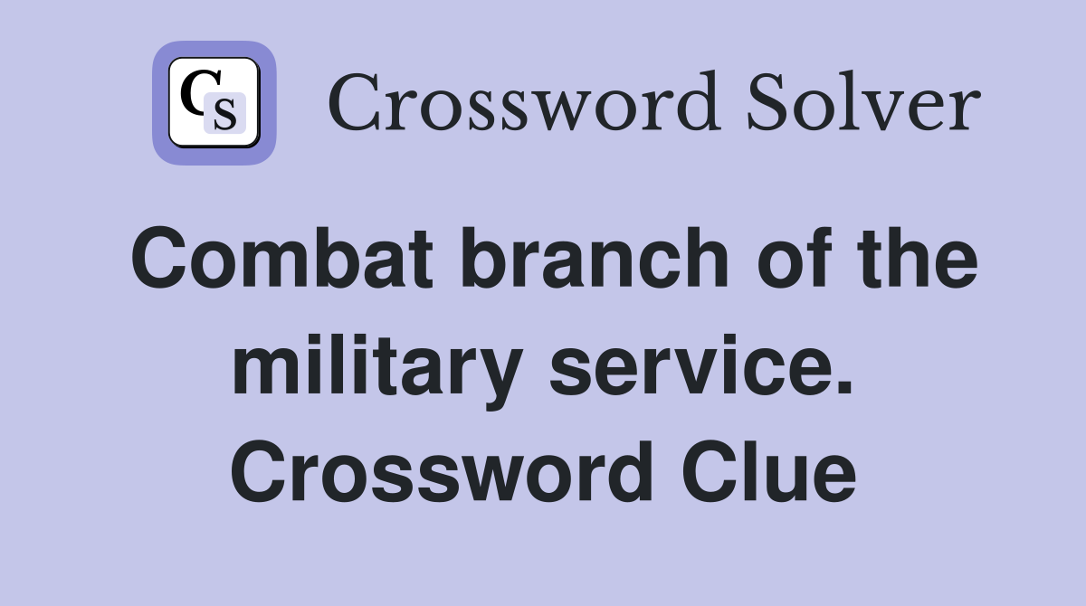 Combat branch of the military service. Crossword Clue