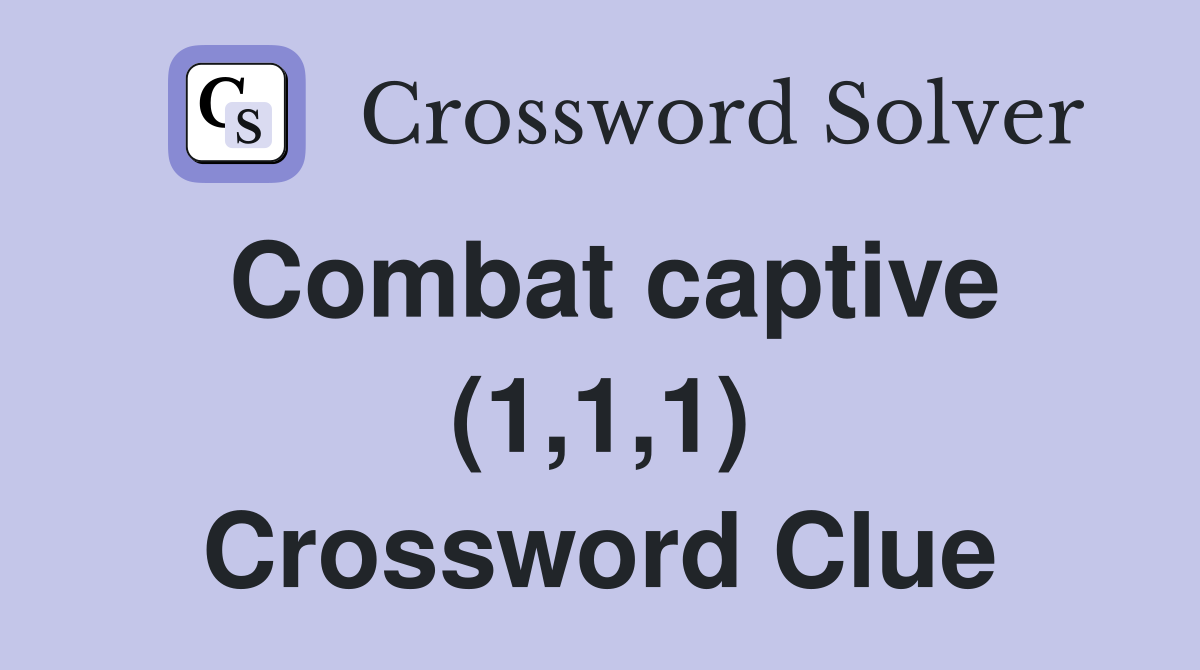 Combat captive (1,1,1) Crossword Clue