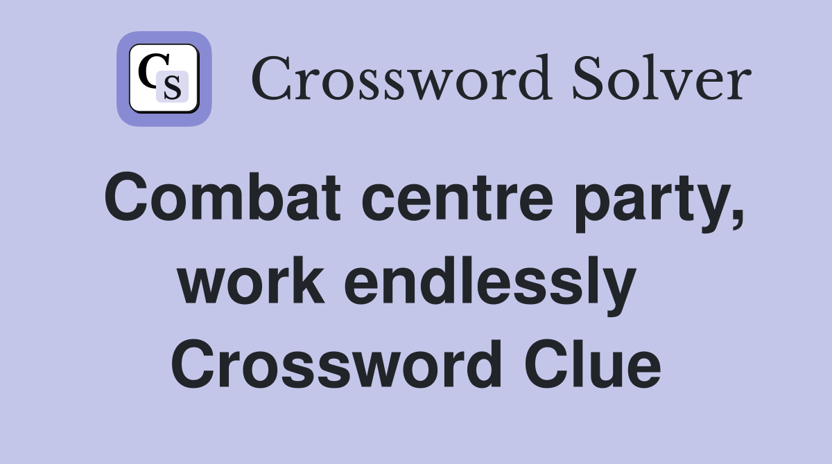 Combat centre party, work endlessly  Crossword Clue