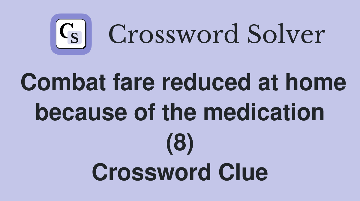 Combat fare reduced at home because of the medication (8) Crossword Clue