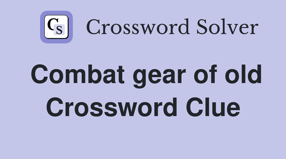 Combat gear of old Crossword Clue
