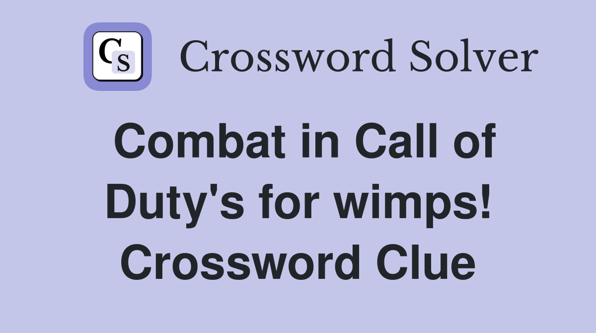 Combat in Call of Duty's for wimps! Crossword Clue