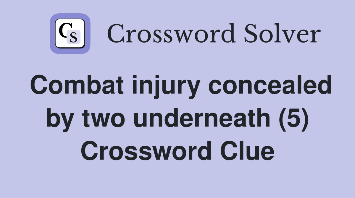 Combat injury concealed by two underneath (5) Crossword Clue
