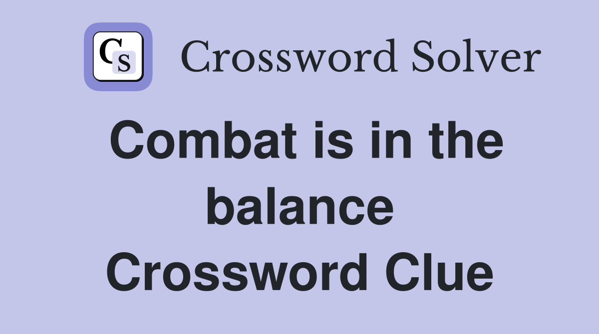 Combat is in the balance Crossword Clue