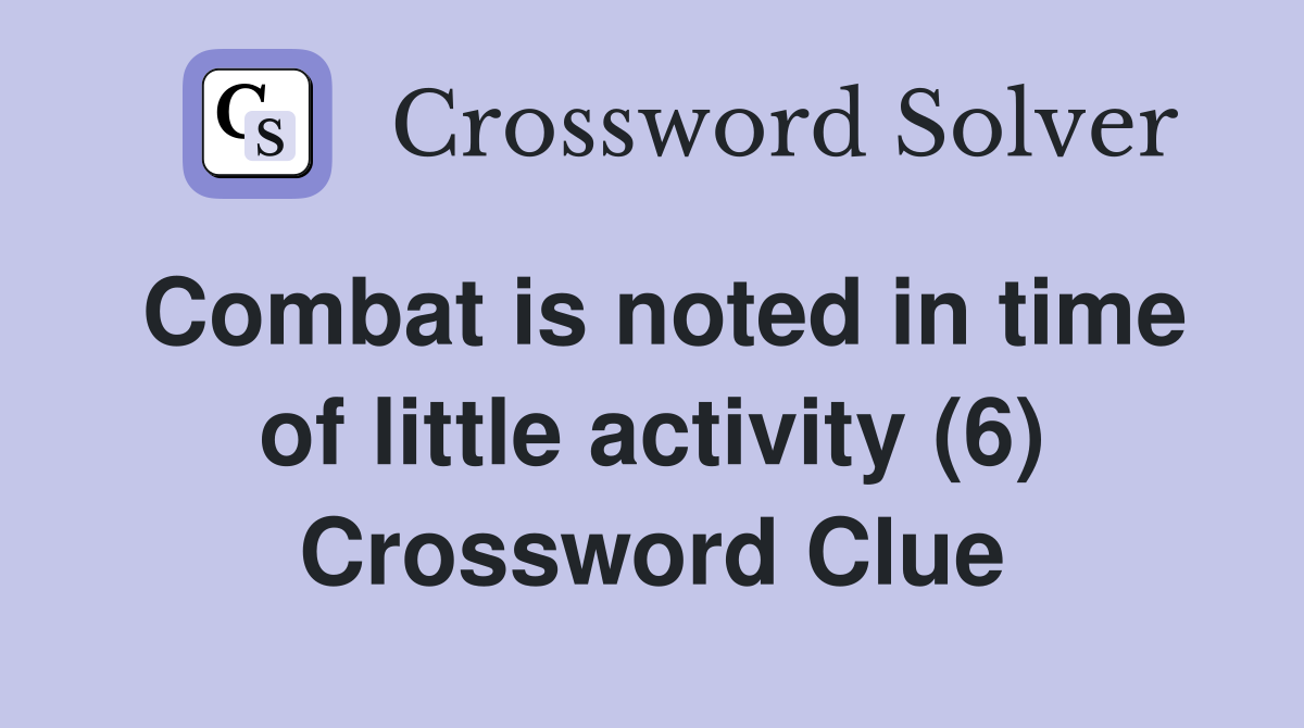 Combat is noted in time of little activity (6) Crossword Clue