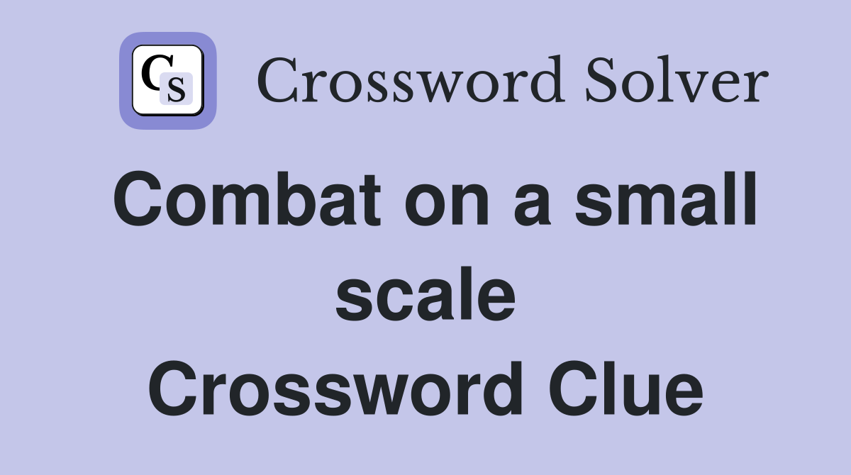 Combat on a small scale Crossword Clue