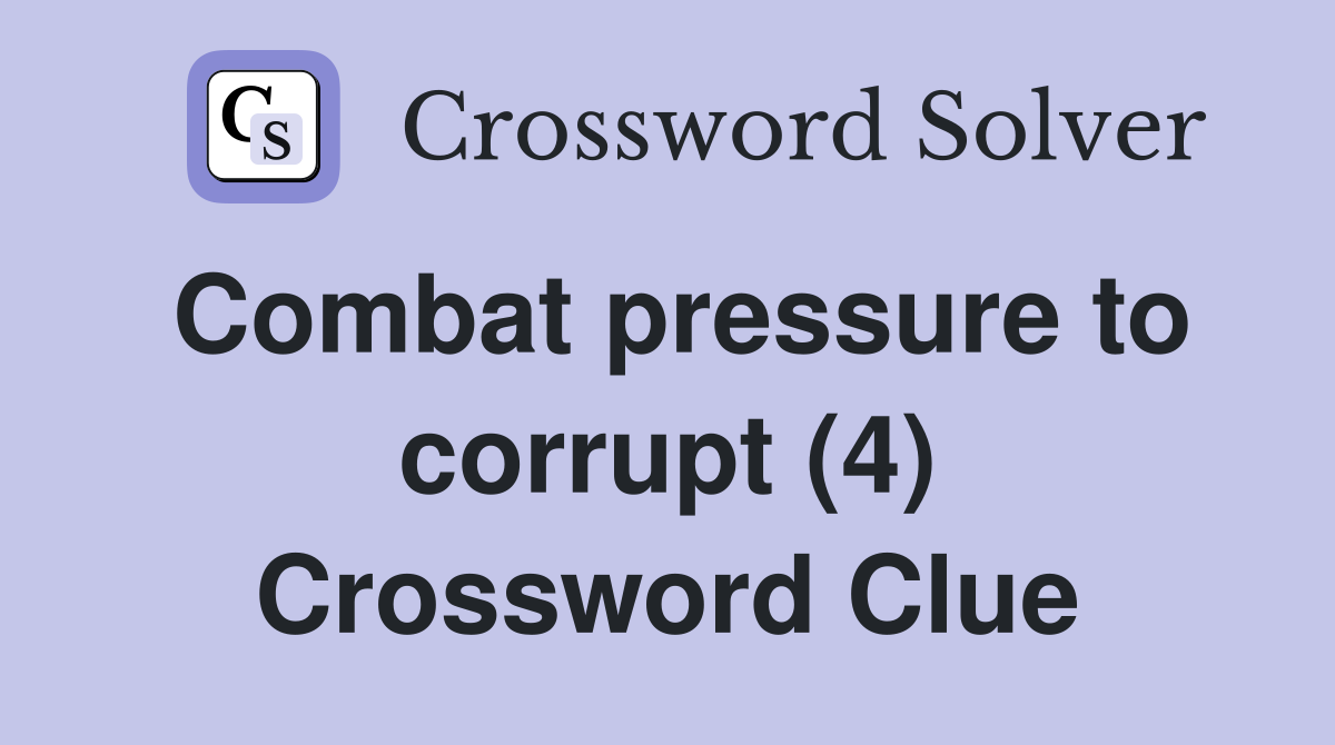 Combat pressure to corrupt (4) Crossword Clue