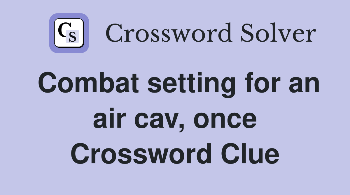 Combat setting for an air cav, once Crossword Clue
