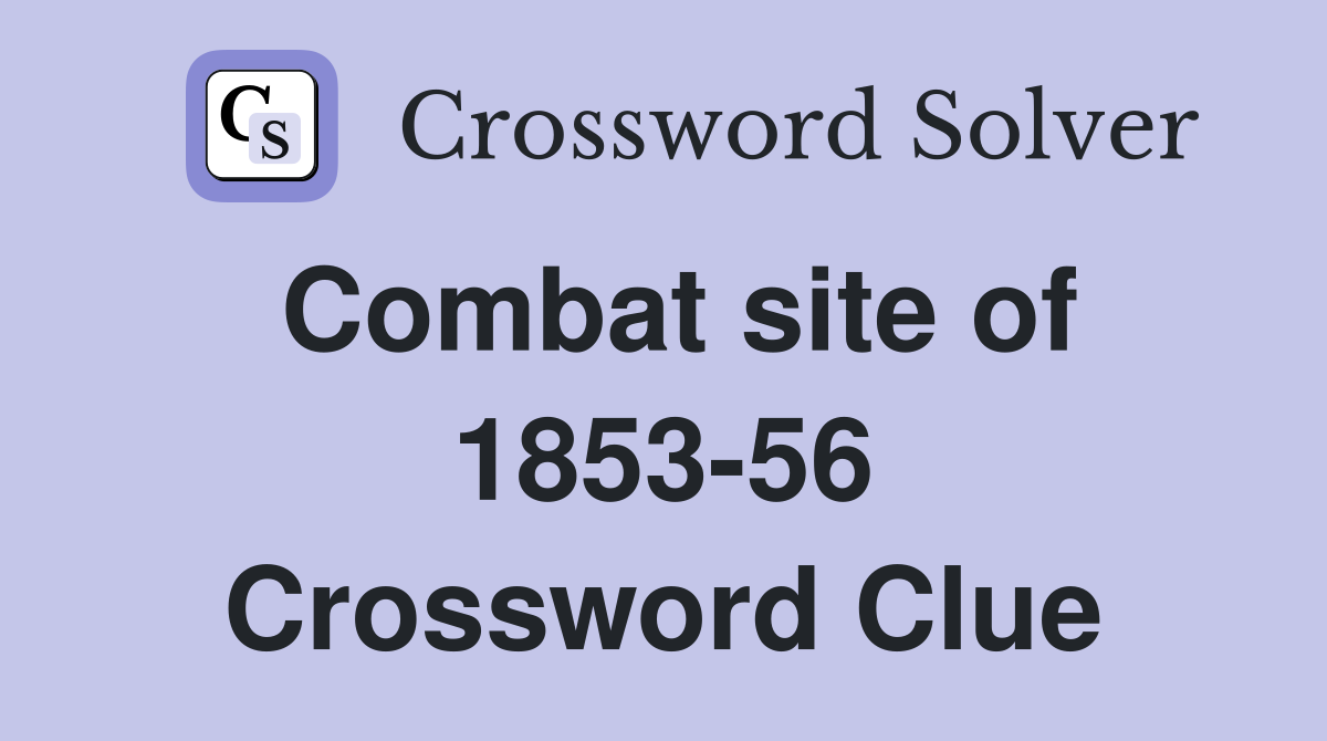 Combat site of 1853-56 Crossword Clue