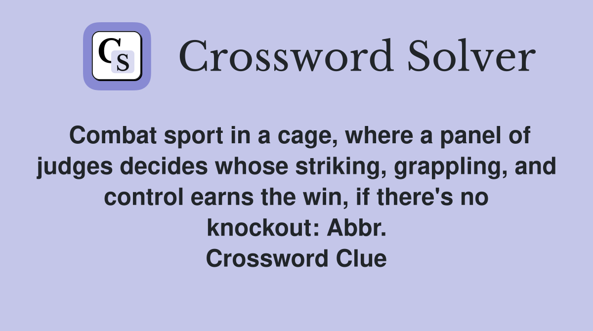 Combat sport in a cage, where a panel of judges decides whose striking, grappling, and control earns the win, if there's no knockout: Abbr. Crossword Clue