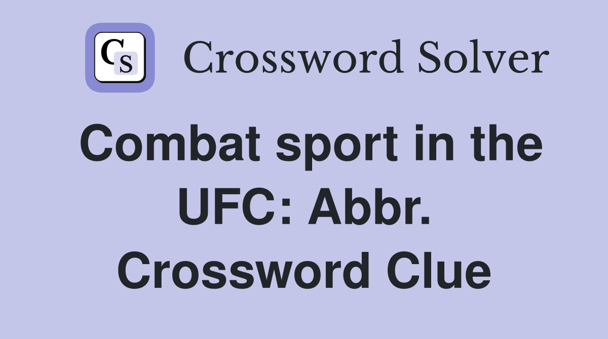 Combat sport in the UFC: Abbr. Crossword Clue