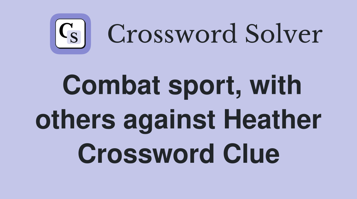 Combat sport, with others against Heather Crossword Clue
