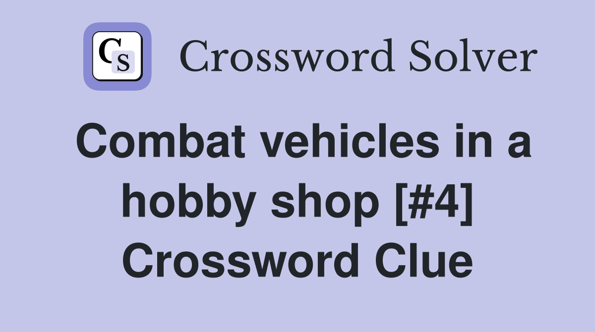 Combat vehicles in a hobby shop [#4] Crossword Clue