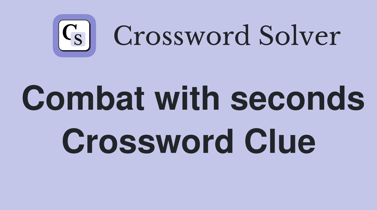 Combat with seconds Crossword Clue