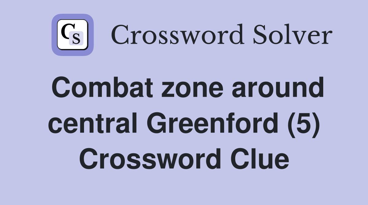 Combat zone around central Greenford (5) Crossword Clue