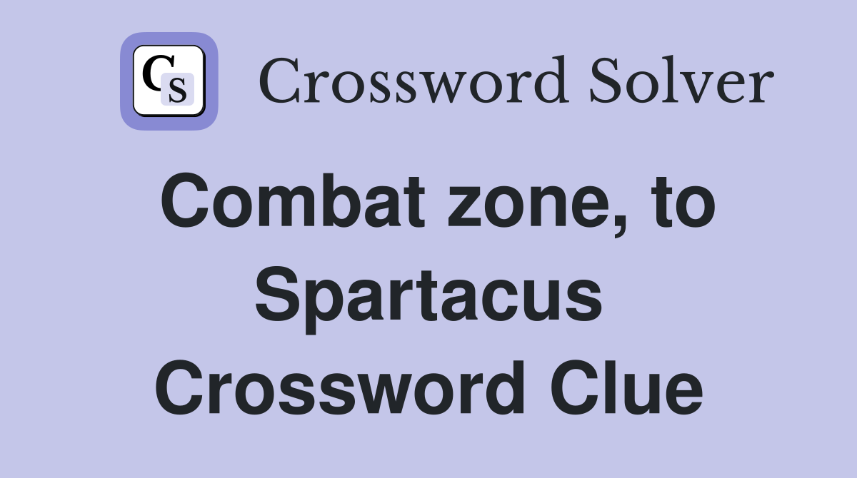 Combat zone, to Spartacus Crossword Clue
