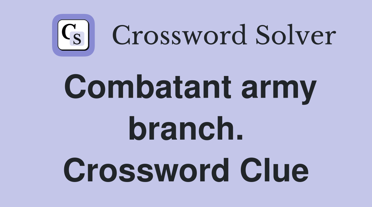 Combatant army branch. Crossword Clue