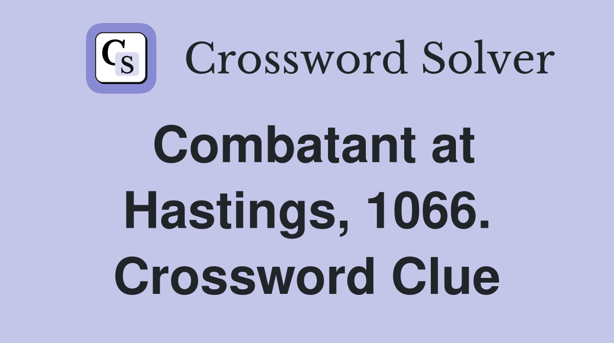 Combatant at Hastings, 1066. Crossword Clue