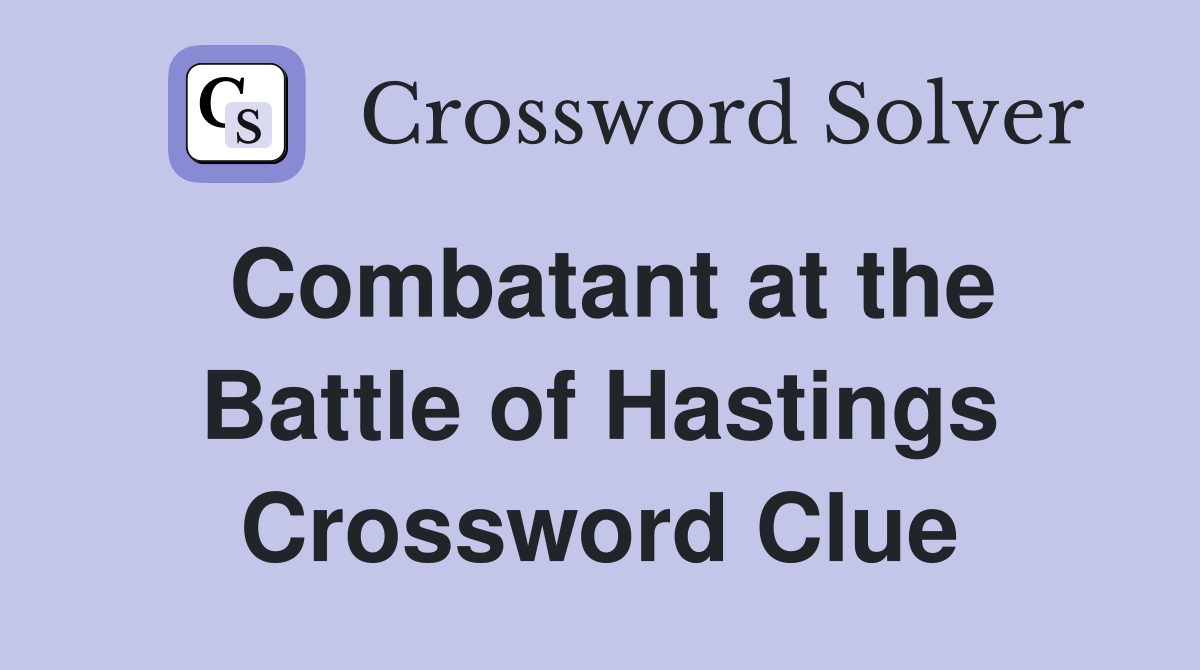 Combatant at the Battle of Hastings Crossword Clue