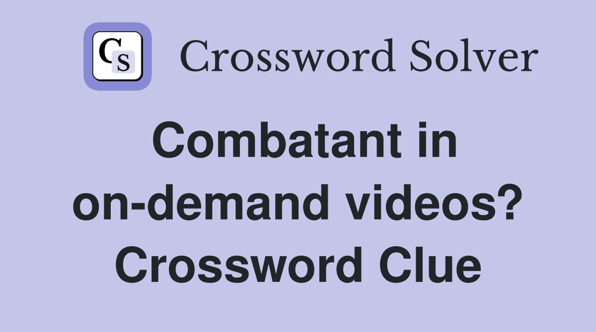 Combatant in on-demand videos? Crossword Clue