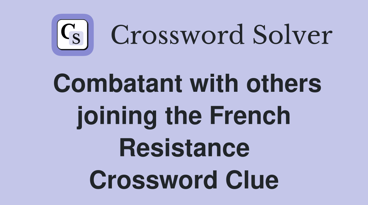 Combatant with others joining the French Resistance Crossword Clue