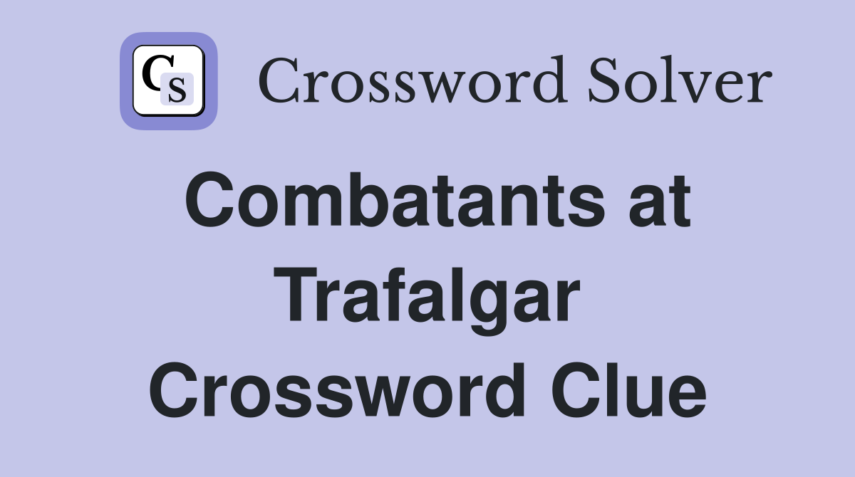 Combatants at Trafalgar Crossword Clue