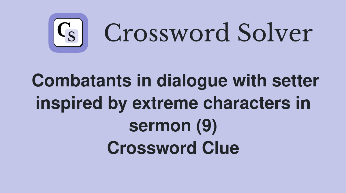 Combatants in dialogue with setter inspired by extreme characters in sermon (9) Crossword Clue