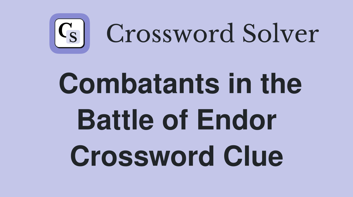 Combatants in the Battle of Endor Crossword Clue