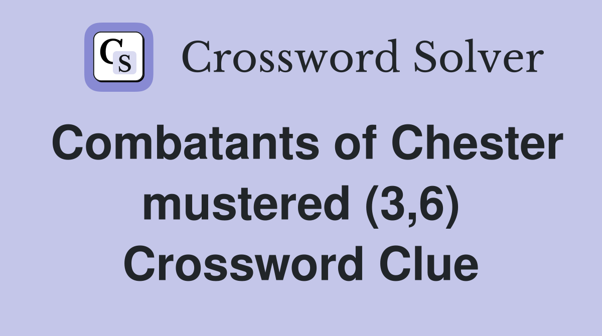 Combatants of Chester mustered (3,6) Crossword Clue