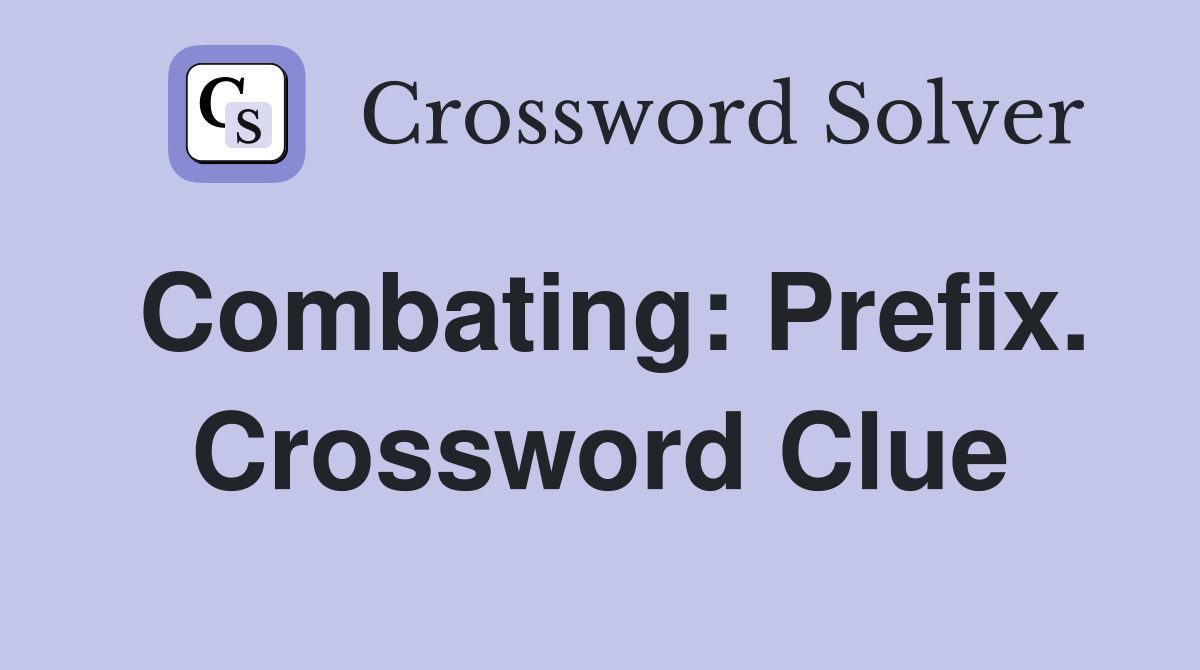 Combating: Prefix. Crossword Clue